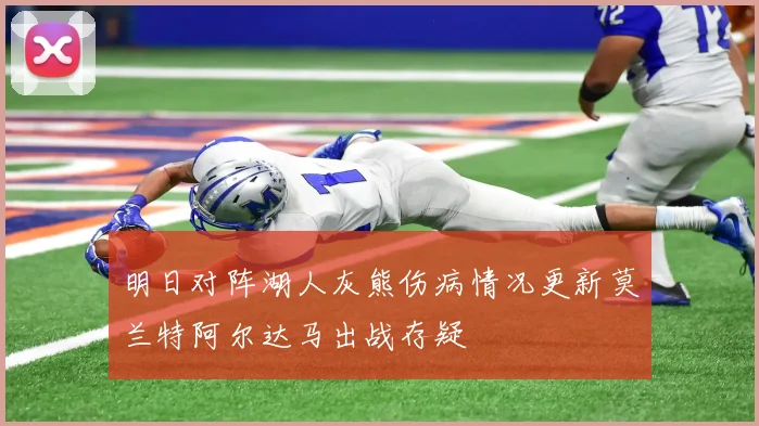 明日对阵湖人灰熊伤病情况更新莫兰特阿尔达马出战存疑
